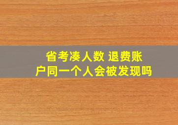 省考凑人数 退费账户同一个人会被发现吗